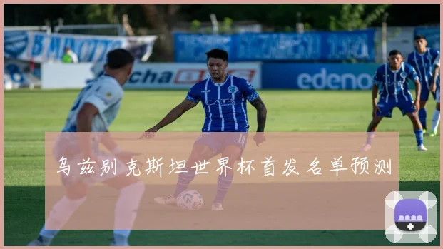乌兹别克斯坦世界杯首发名单预测